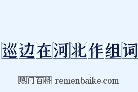 巡边在河北作组词是什么意思的图片